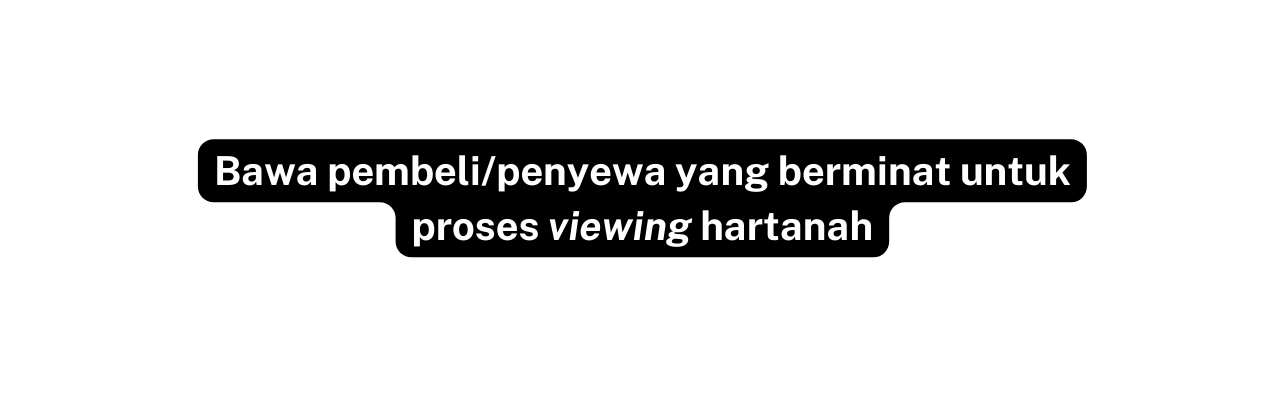 Bawa pembeli penyewa yang berminat untuk proses viewing hartanah